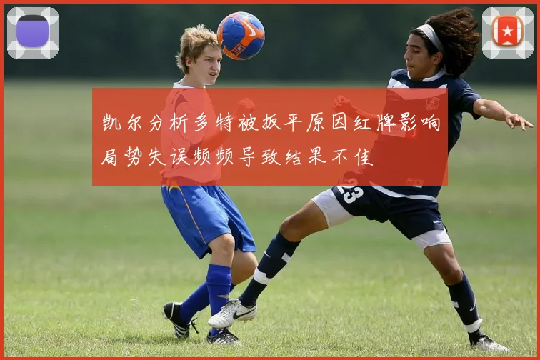 凯尔分析多特被扳平原因红牌影响局势失误频频导致结果不佳