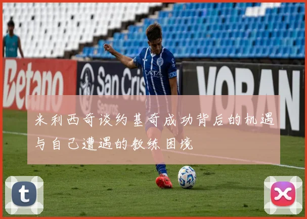 米利西奇谈约基奇成功背后的机遇与自己遭遇的教练困境