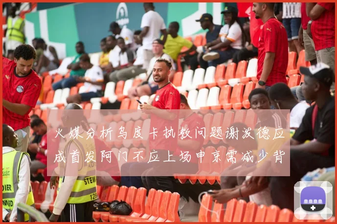 火媒分析乌度卡执教问题谢泼德应成首发阿门不应上场申京需减少背打次数